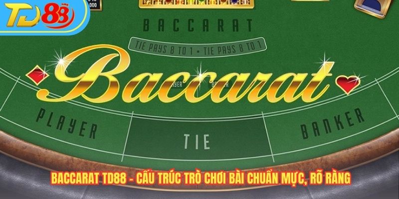 Baccarat TD88 - Cấu Trúc Trò Chơi Bài Chuẩn Mực, Rõ Ràng