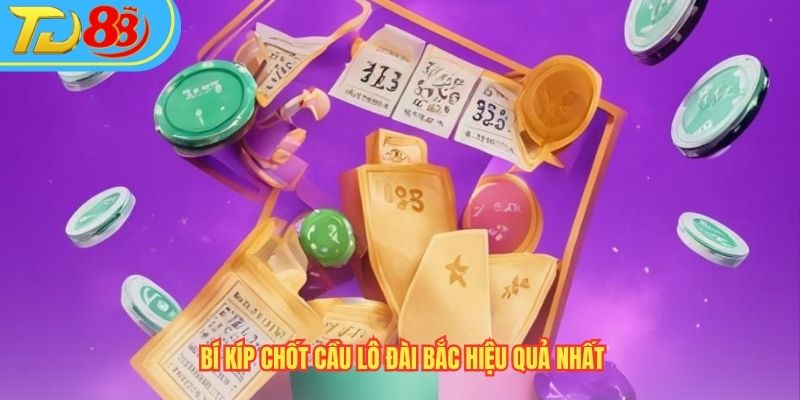Bí kíp chốt cầu lô đài Bắc hiệu quả nhất