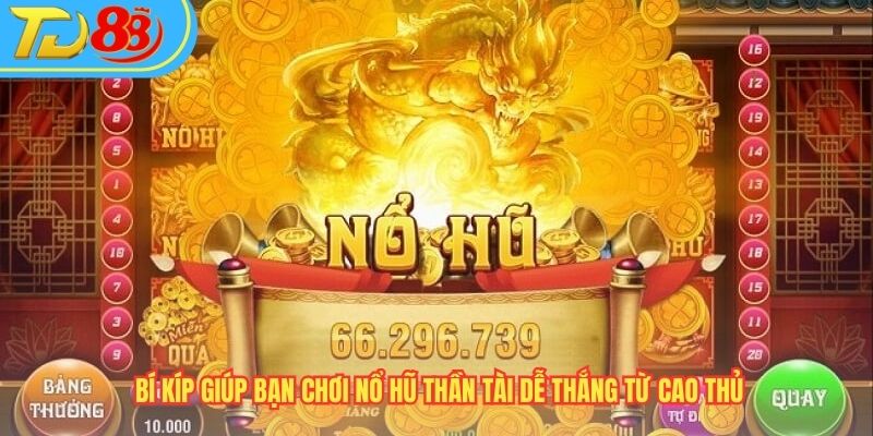 Bí kíp giúp bạn chơi Nổ hũ Thần Tài dễ thắng từ cao thủ