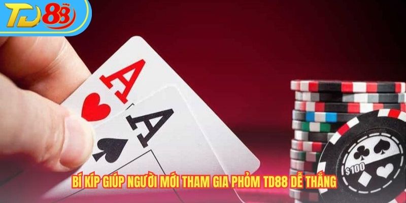 Bí kíp giúp người mới tham gia Phỏm TD88 dễ thắng