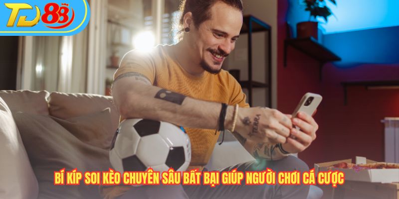 Bí kíp soi kèo chuyên sâu bất bại giúp người chơi cá cược
