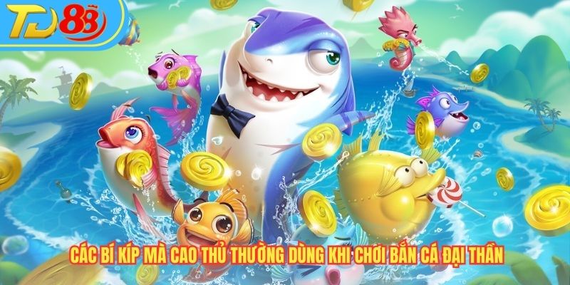 Các bí kíp mà cao thủ thường dùng khi chơi Bắn Cá Đại Thần