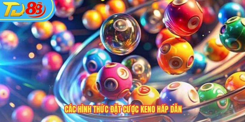 Các hình thức đặt cược keno hấp dẫn