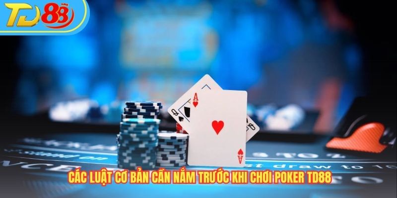 Các luật cơ bản cần nắm trước khi chơi Poker TD88