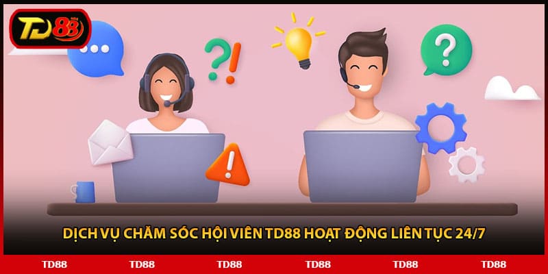 Dịch vụ chăm sóc hội viên TD88 hoạt động liên tục 24/7