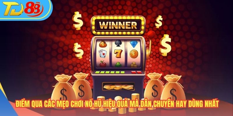 Điểm qua các mẹo chơi nổ hũ hiệu quả mà dân chuyên hay dùng nhất