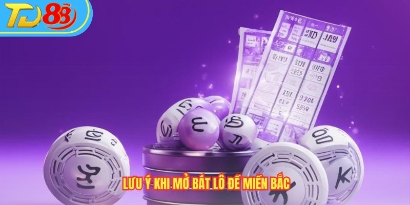 Lưu ý khi mở bát lô đề miền bắc