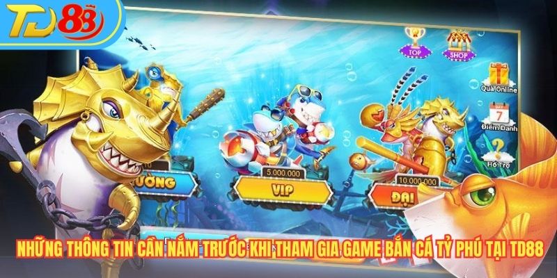 Những thông tin cần nắm trước khi tham gia game Bắn Cá Tỷ Phú tại TD88
