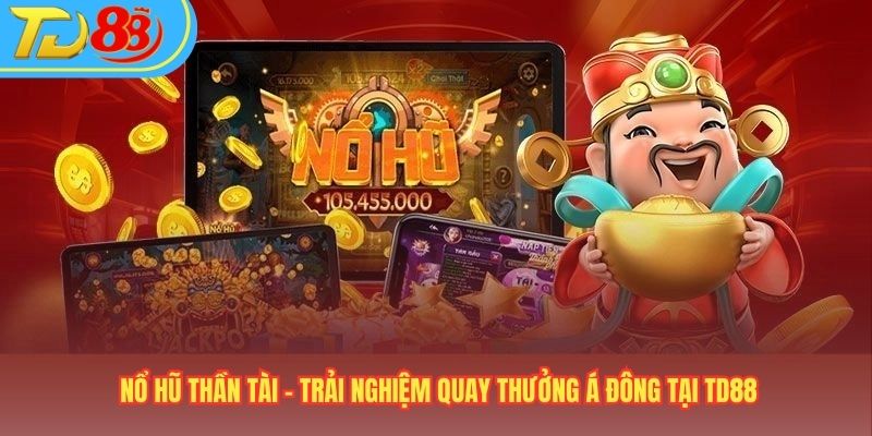 Nổ Hũ Thần Tài – Trải Nghiệm Quay Thưởng Á Đông Tại TD88