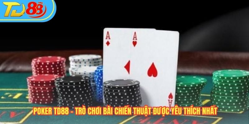 Poker TD88 – Trò Chơi Bài Chiến Thuật Được Yêu Thích Nhất