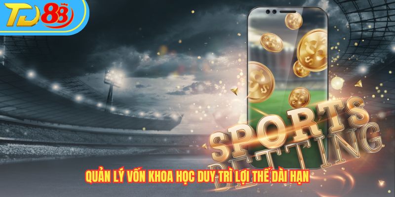 Quản lý vốn khoa học duy trì lợi thế dài hạn 