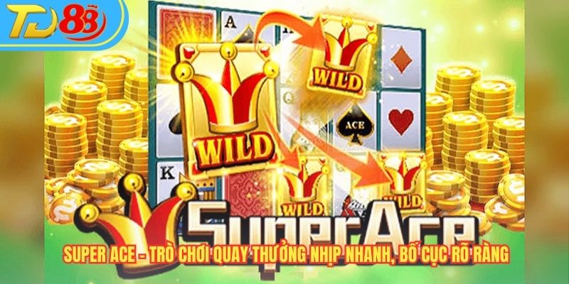 Super Ace – Trò Chơi Quay Thưởng Nhịp Nhanh, Bố Cục Rõ Ràng