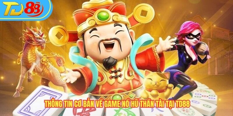Thông tin cơ bản về game Nổ hũ Thần Tài tại TD88