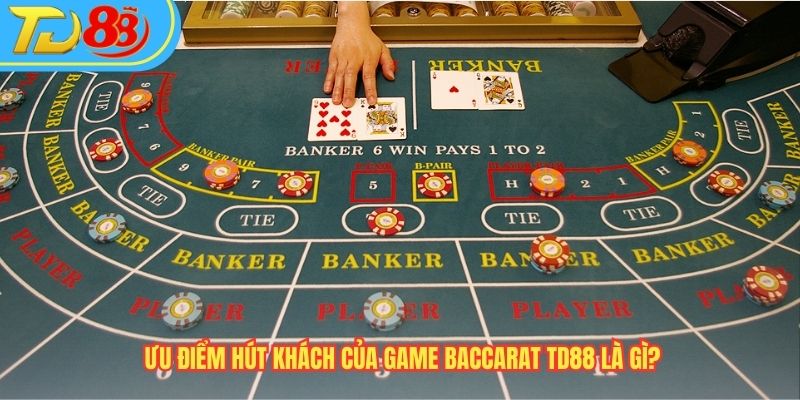 Ưu điểm hút khách của game Baccarat TD88 là gì?