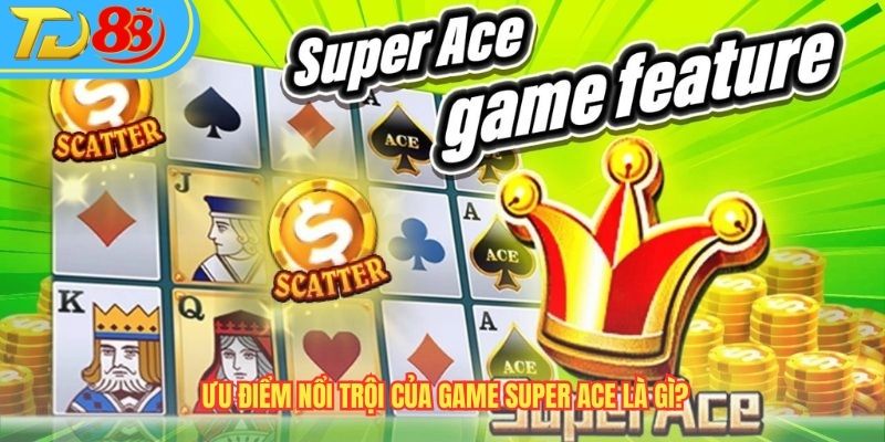 Ưu điểm nổi trội của game Super Ace là gì?