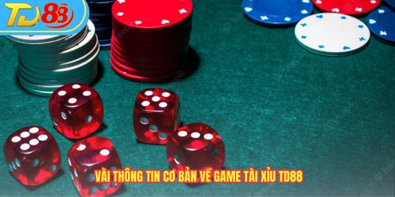 Vài thông tin cơ bản về game Tài xỉu TD88